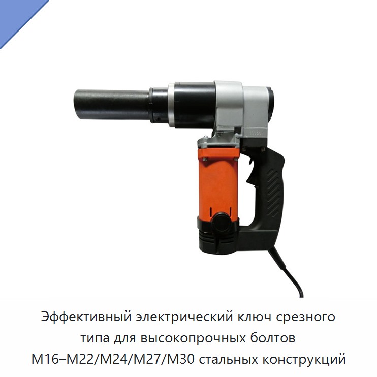 Эффективный электрический ключ срезного типа для высокопрочных болтов M16–M22/M24/M27/M30 стальных конструкций