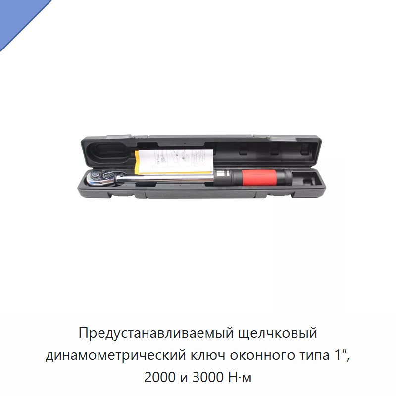 Предустанавливаемый щелчковый динамометрический ключ оконного типа 1″, 2000 и 3000 Н·м — Гаечные ключи