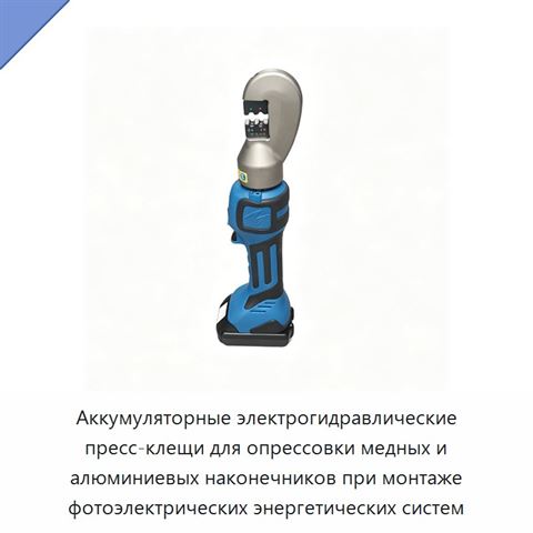 Аккумуляторные электрогидравлические пресс-клещи для опрессовки медных и алюминиевых наконечников при монтаже фотоэлектрических энергетических систем
