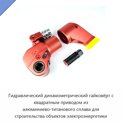 Гидравлический динамометрический гайковёрт с квадратным приводом из алюминиево-титанового сплава для строительства объектов электроэнергетики