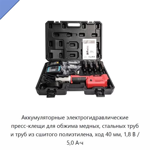 Аккумуляторные электрогидравлические пресс-клещи для обжима медных, стальных труб и труб из сшитого полиэтилена, ход 40 мм, 1,8 В / 5,0 А·ч