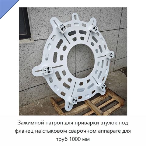 Зажимной патрон для приварки втулок под фланец на стыковом сварочном аппарате для труб 1000 мм
