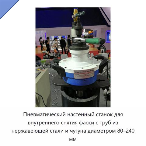 Пневматический настенный станок для внутреннего снятия фаски с труб из нержавеющей стали и чугуна диаметром 80–240 мм