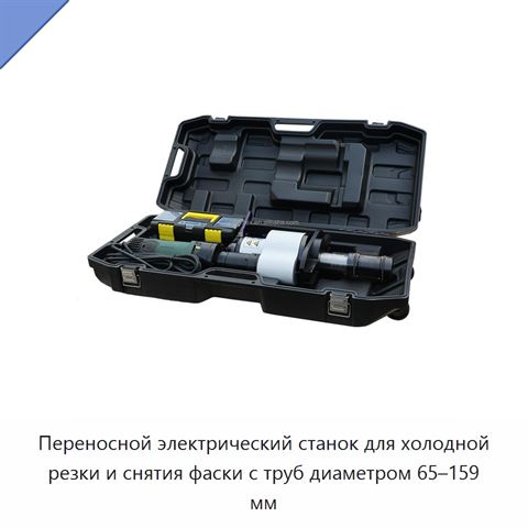 Переносной электрический станок для холодной резки и снятия фаски с труб диаметром 65–159 мм
