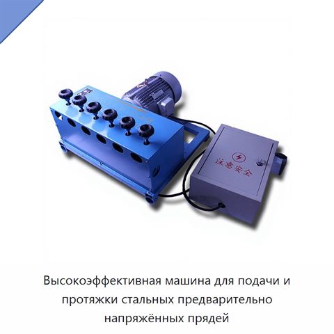 Высокоэффективная машина для подачи и протяжки стальных предварительно напряжённых прядей
