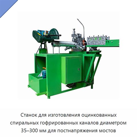 Станок для изготовления оцинкованных спиральных гофрированных каналов диаметром 35–300 мм для постнапряжения мостов