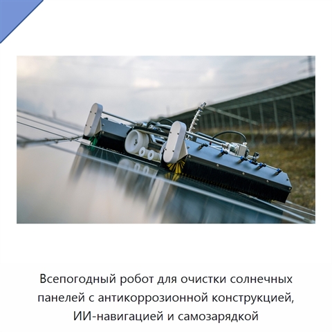 Всепогодный робот для очистки солнечных панелей с антикоррозионной конструкцией, ИИ-навигацией и самозарядкой