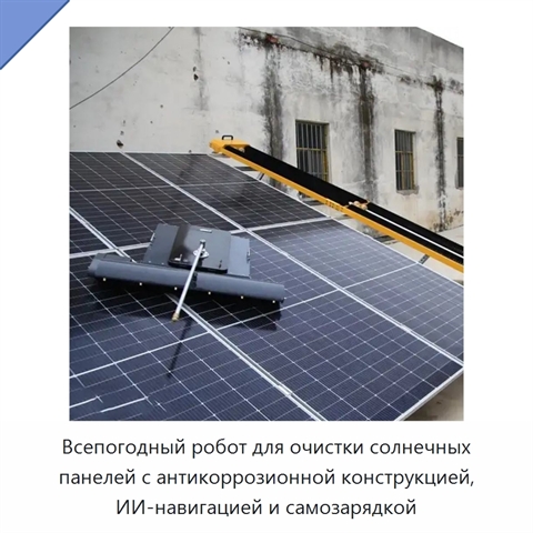 Всепогодный робот для очистки солнечных панелей с антикоррозионной конструкцией, ИИ-навигацией и самозарядкой