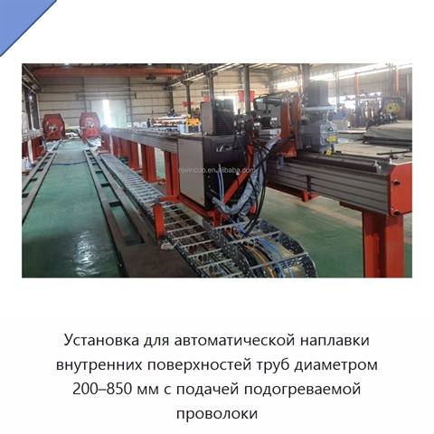 Установка для автоматической наплавки внутренних поверхностей труб диаметром 200–850 мм с подачей подогреваемой проволоки