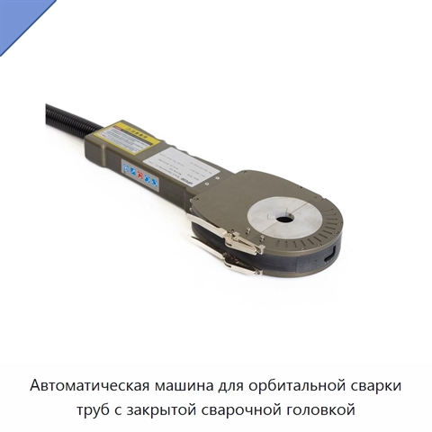 Автоматическая машина для орбитальной сварки труб с закрытой сварочной головкой