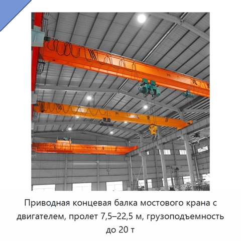 Приводная концевая балка мостового крана с двигателем, пролет 7,5–22,5 м, грузоподъемность до 20 т