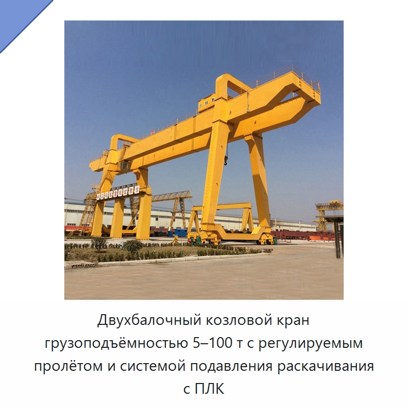 Двухбалочный козловой кран грузоподъёмностью 5–100 т с регулируемым пролётом и системой подавления раскачивания с ПЛК — Краны