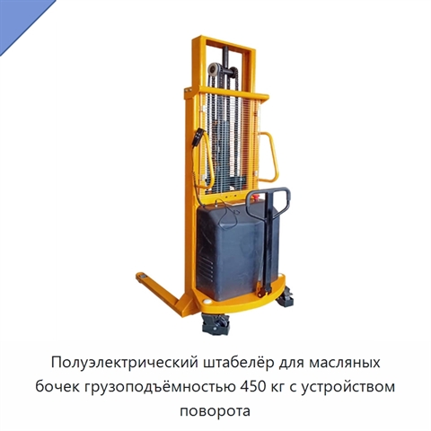 Полуэлектрический штабелёр для масляных бочек грузоподъёмностью 450 кг с устройством поворота