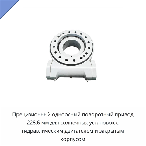 Прецизионный одноосный поворотный привод 228,6 мм для солнечных установок с гидравлическим двигателем и закрытым корпусом