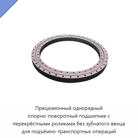 Прецизионный однорядный опорно-поворотный подшипник с перекрёстными роликами без зубчатого венца для подъёмно-транспортных операций