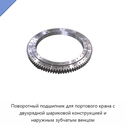 Поворотный подшипник для портового крана с двухрядной шариковой конструкцией и наружным зубчатым венцом