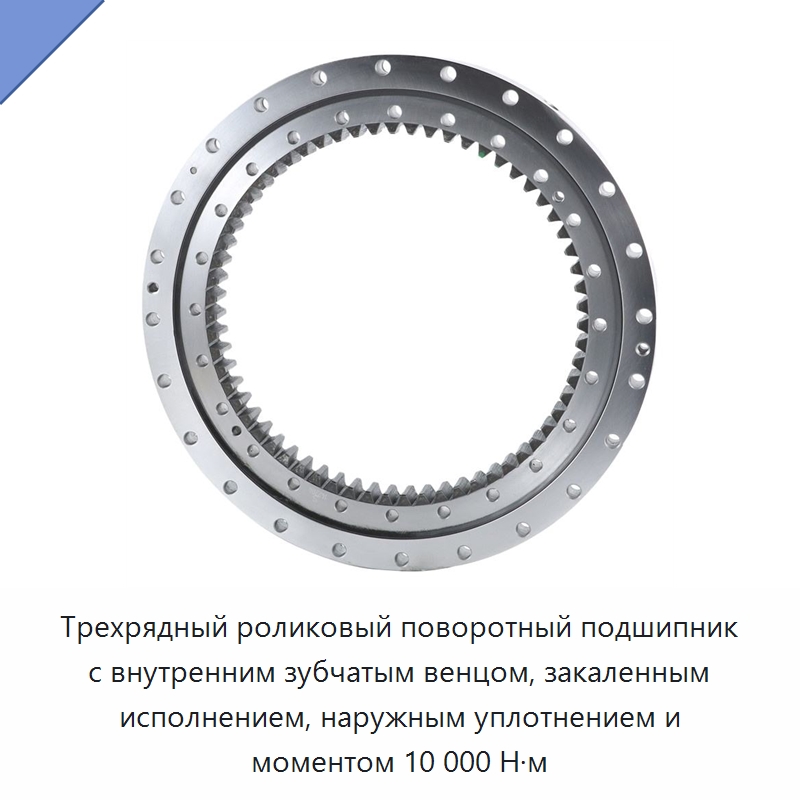 Трехрядный роликовый поворотный подшипник с внутренним зубчатым венцом, закаленным исполнением, наружным уплотнением и моментом 10 000 Н·м — Опорно-поворотные подшипники