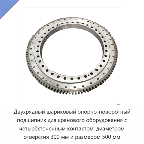 Двухрядный шариковый опорно-поворотный подшипник для кранового оборудования с четырёхточечным контактом, диаметром отверстия 300 мм и размером 500 мм
