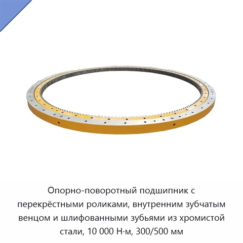 Опорно-поворотный подшипник с перекрёстными роликами, внутренним зубчатым венцом и шлифованными зубьями из хромистой стали, 10 000 Н·м, 300/500 мм