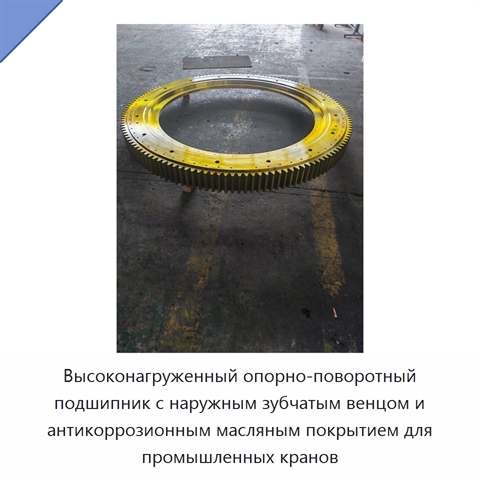 Высоконагруженный опорно-поворотный подшипник с наружным зубчатым венцом и антикоррозионным масляным покрытием для промышленных кранов