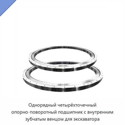 Однорядный четырёхточечный опорно-поворотный подшипник с внутренним зубчатым венцом для экскаватора