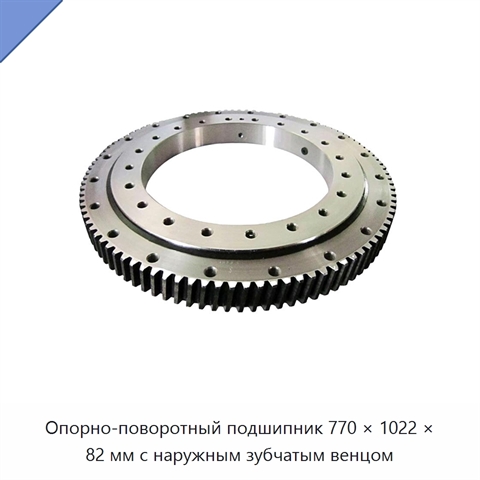 Опорно-поворотный подшипник 770 × 1022 × 82 мм с наружным зубчатым венцом