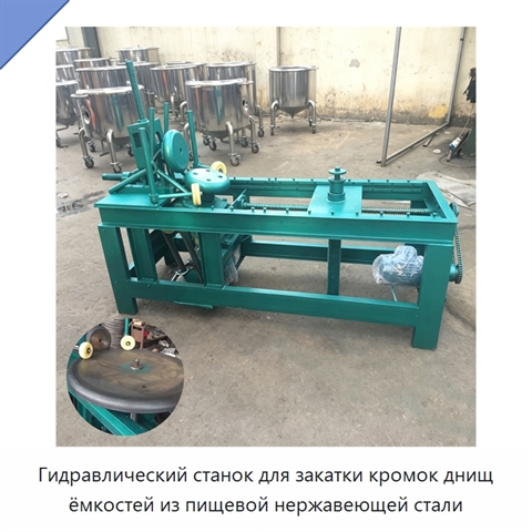 Гидравлический станок для закатки кромок днищ ёмкостей из пищевой нержавеющей стали