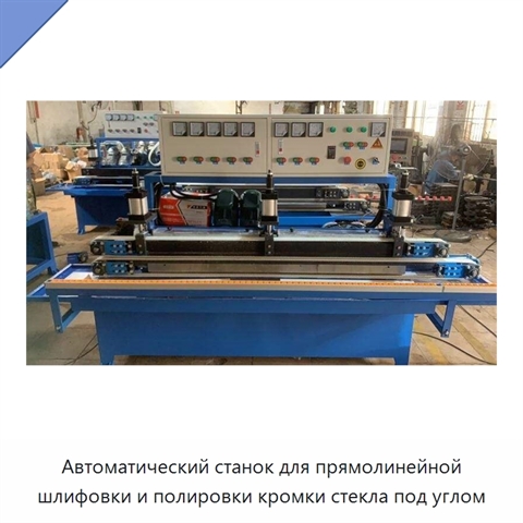 Автоматический прямолинейный станок для шлифования, полирования и снятия фаски с кромок стекла