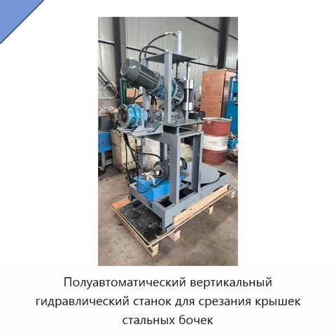 Полуавтоматический вертикальный гидравлический станок для срезания крышек стальных бочек