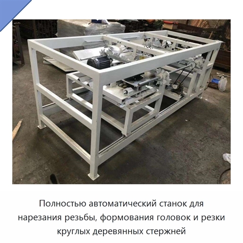 Полностью автоматический станок для нарезания резьбы, формования головок и резки круглых деревянных стержней