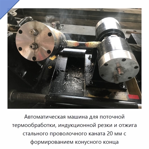 Автоматическая машина для поточной термообработки, индукционной резки и отжига стального проволочного каната 20 мм с формированием конусного конца