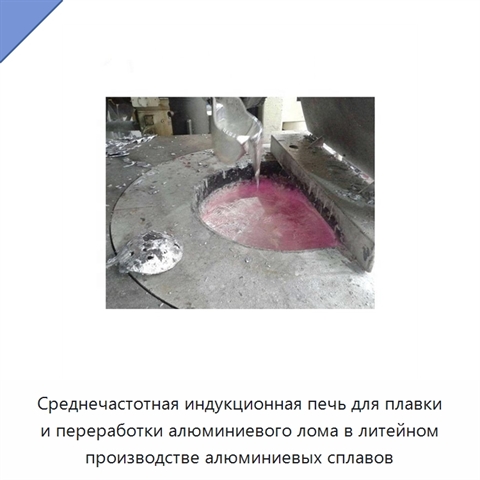Среднечастотная индукционная печь для плавки и переработки алюминиевого лома в литейном производстве алюминиевых сплавов