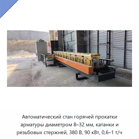 Автоматический стан горячей прокатки арматуры диаметром 8–32 мм, катанки и резьбовых стержней, 380 В, 90 кВт, 0,6–1 т/ч