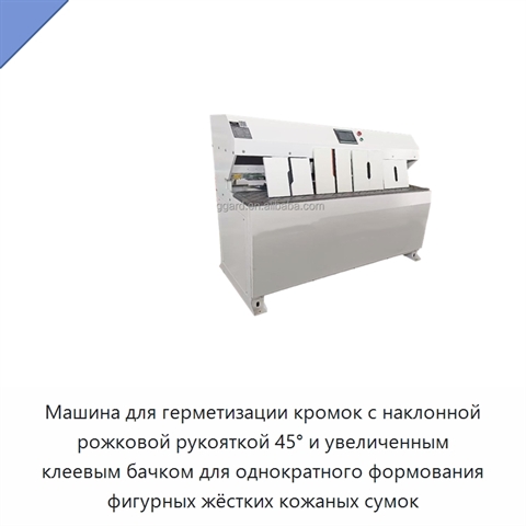 Машина для герметизации кромок с наклонной рожковой рукояткой 45° и увеличенным клеевым бачком для однократного формования фигурных жёстких кожаных сумок