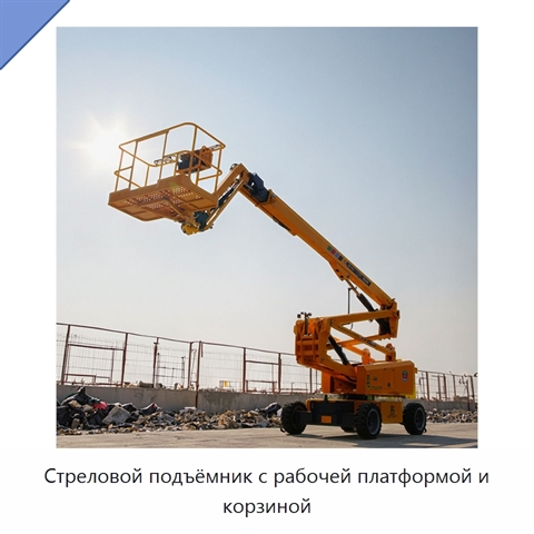 Стреловой подъёмник с рабочей платформой и корзиной