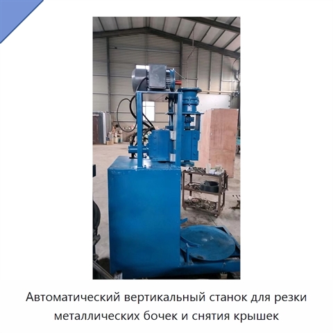 Автоматический вертикальный станок для резки металлических бочек и снятия крышек