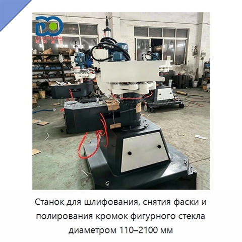 Станок для шлифования, снятия фаски и полирования кромок фигурного стекла диаметром 110–2100 мм