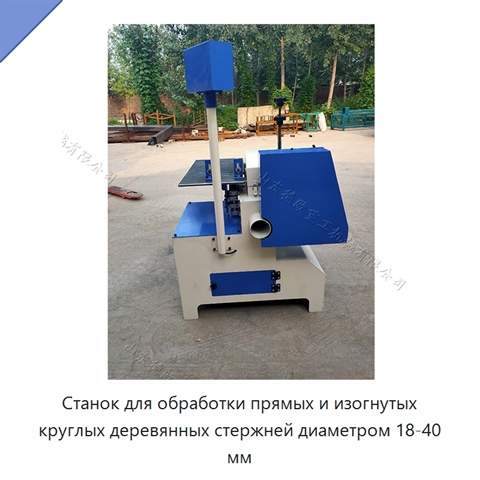 Станок для обработки прямых и изогнутых круглых деревянных стержней диаметром 18-40 мм