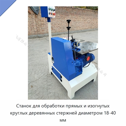 Станок для обработки прямых и изогнутых круглых деревянных стержней диаметром 18-40 мм