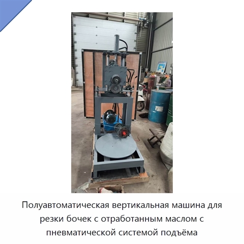 Полуавтоматическая вертикальная машина для резки бочек с отработанным маслом с пневматической системой подъёма