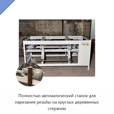 Полностью автоматический станок для нарезания резьбы на круглых деревянных стержнях