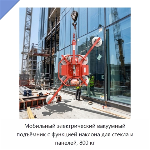 Мобильный электрический вакуумный подъёмник с функцией наклона для стекла и панелей, 800 кг