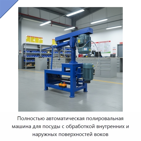 Полностью автоматическая полировальная машина для посуды с обработкой внутренних и наружных поверхностей воков