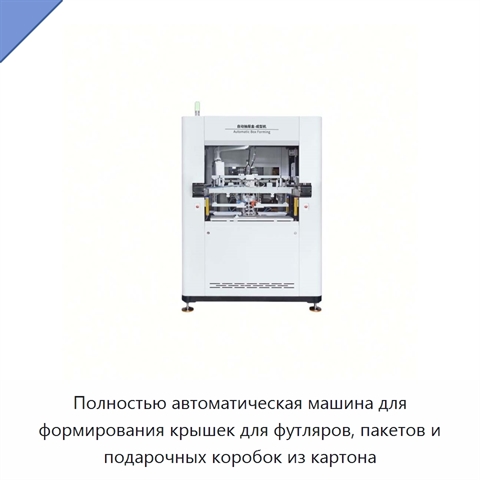 Полностью автоматическая машина для формирования крышек для футляров, пакетов и подарочных коробок из картона