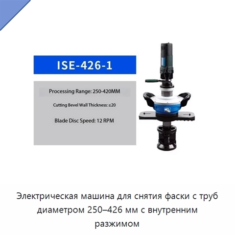 Электрическая машина для снятия фаски с труб диаметром 250–426 мм с внутренним разжимом
