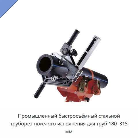 Промышленный быстросъёмный стальной труборез тяжёлого исполнения для труб 180–315 мм