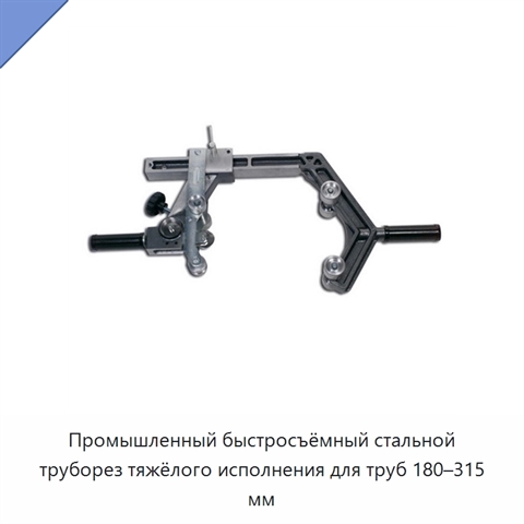 Промышленный быстросъёмный стальной труборез тяжёлого исполнения для труб 180–315 мм