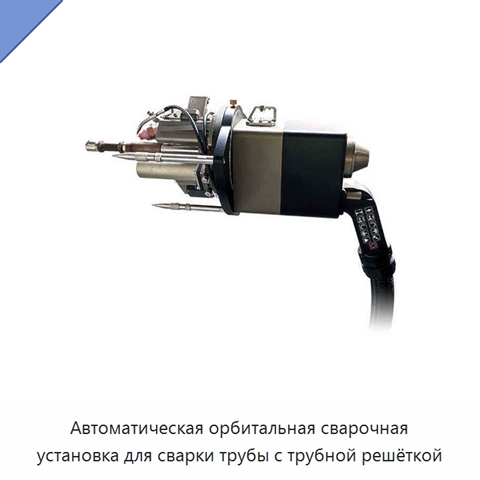 Автоматическая орбитальная сварочная установка для сварки трубы с трубной решёткой