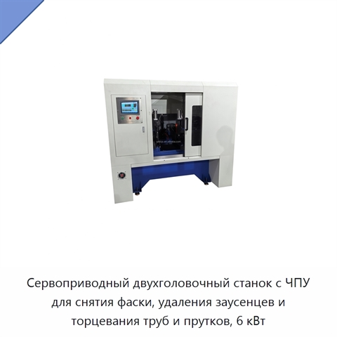 Сервоприводный двухголовочный станок с ЧПУ для снятия фаски, удаления заусенцев и торцевания труб и прутков, 6 кВт