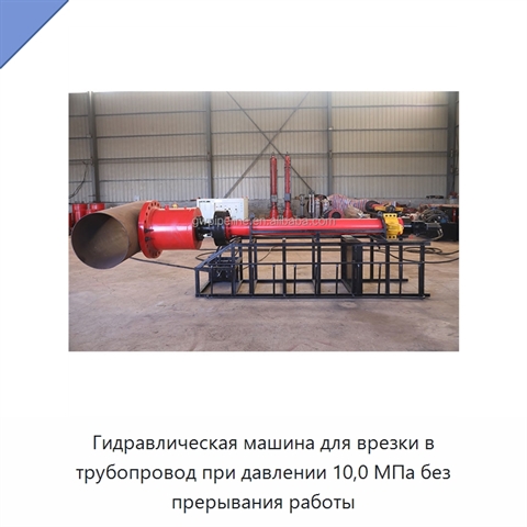 Гидравлическая машина для врезки в трубопровод при давлении 10,0 МПа без прерывания работы